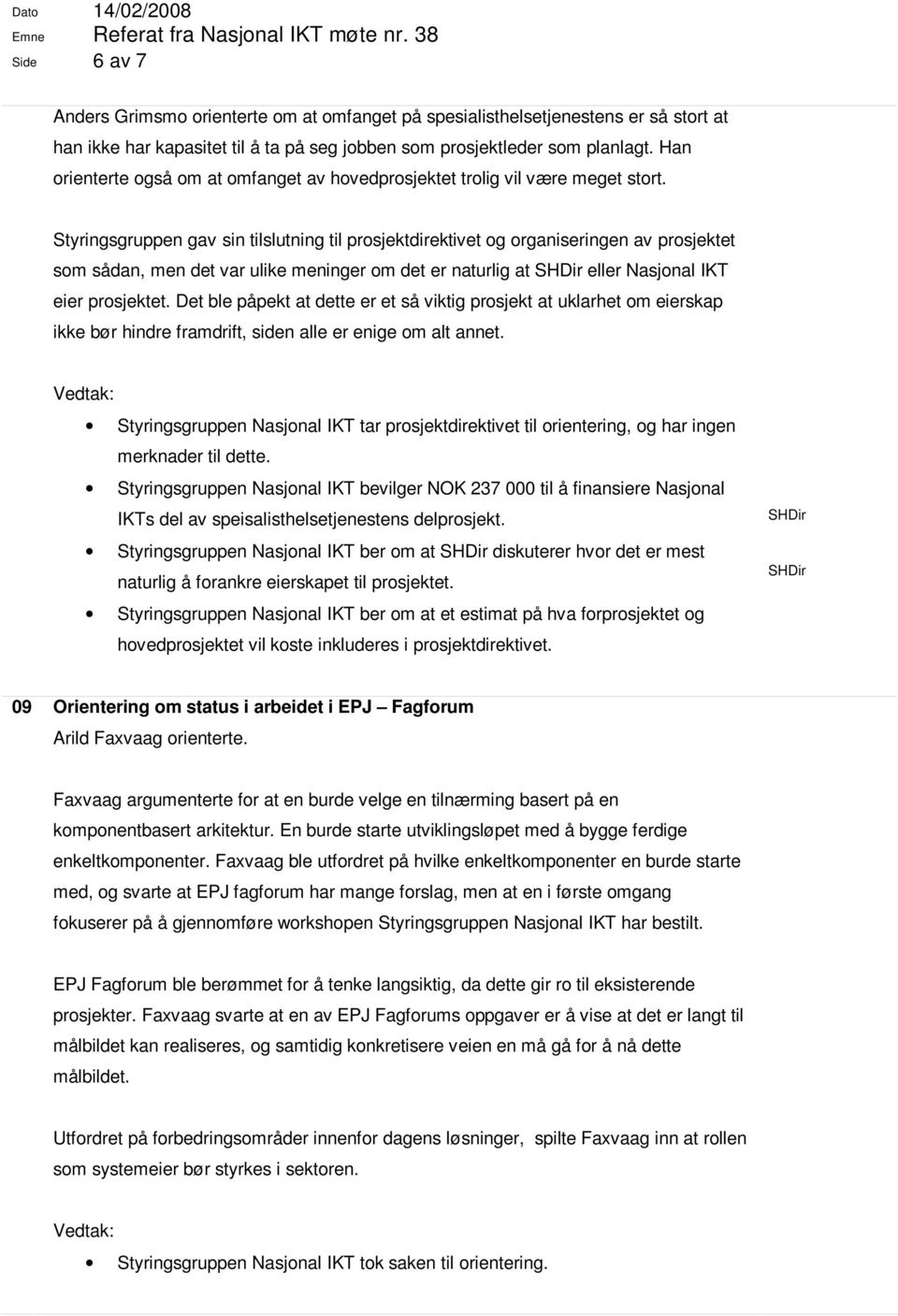 Han orienterte også om at omfanget av hovedprosjektet trolig vil være meget stort.