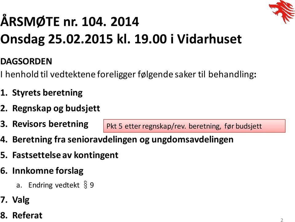 Styrets beretning 2. Regnskap og budsjett 3. Revisors beretning 4.