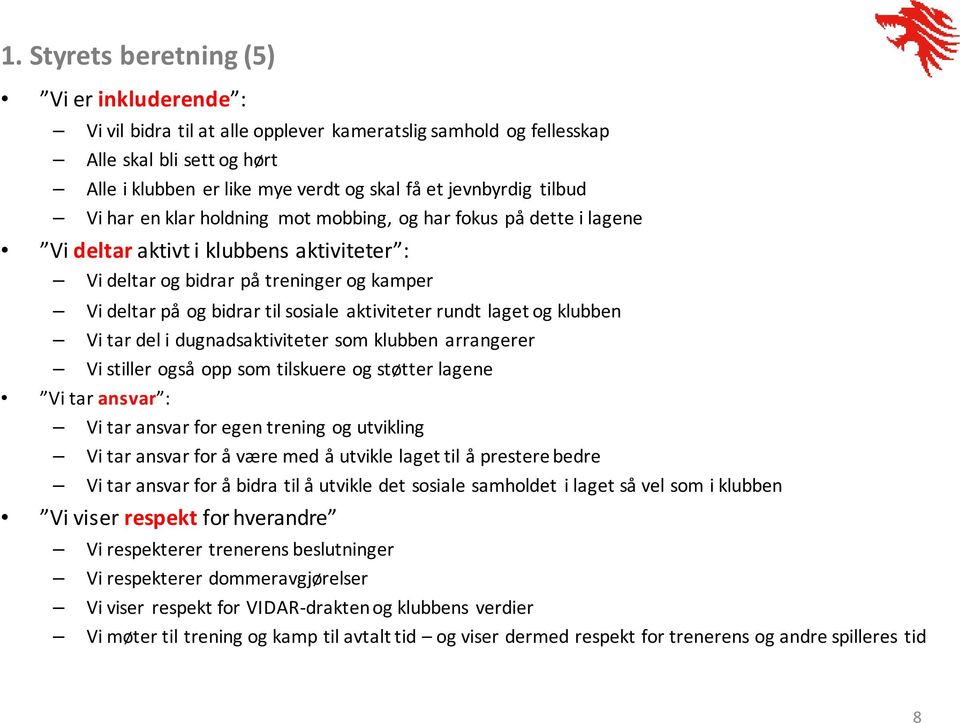 aktiviteter rundt laget og klubben Vi tar del i dugnadsaktiviteter som klubben arrangerer Vi stiller også opp som tilskuere og støtter lagene Vi tar ansvar : Vi tar ansvar for egen trening og