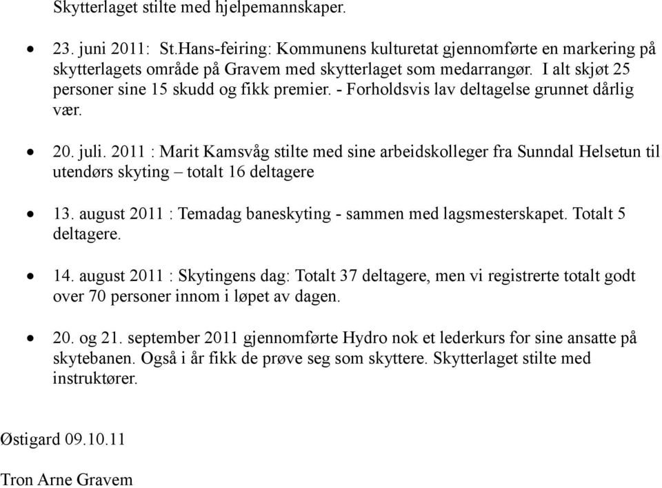 2011 : Marit Kamsvåg stilte med sine arbeidskolleger fra Sunndal Helsetun til utendørs skyting totalt 16 deltagere 13. august 2011 : Temadag baneskyting - sammen med lagsmesterskapet.