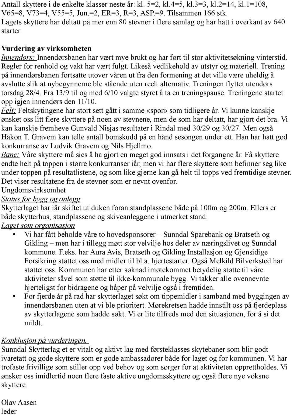 Vurdering av virksomheten Innendørs: Innendørsbanen har vært mye brukt og har ført til stor aktivitetsøkning vinterstid. Regler for renhold og vakt har vært fulgt.