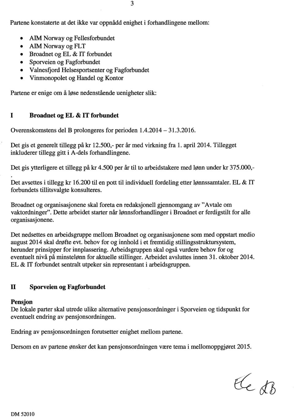 perioden 1.4.2014-31.3.2016. Det gis et generelt tillegg på kr 12.500,- per år med virkning fra 1. april 2014. Tillegget inkluderer tillegg gitt i A-dels forhandlingene.