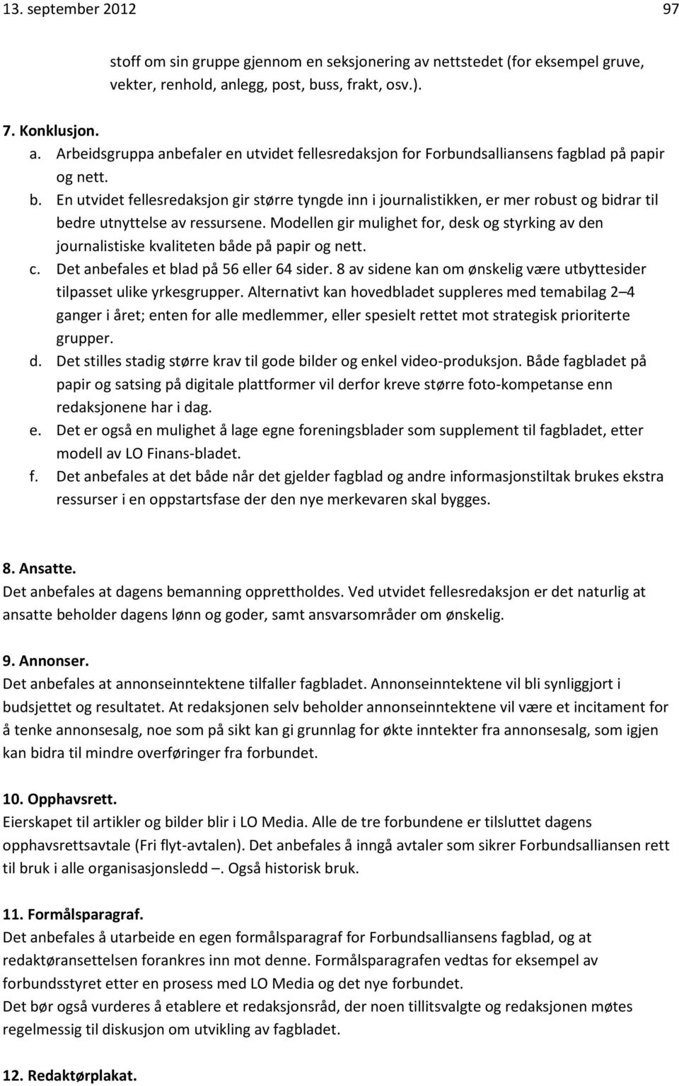 Modellen gir mulighet for, desk og styrking av den journalistiske kvaliteten både på papir og nett. c. Det anbefales et blad på 56 eller 64 sider.