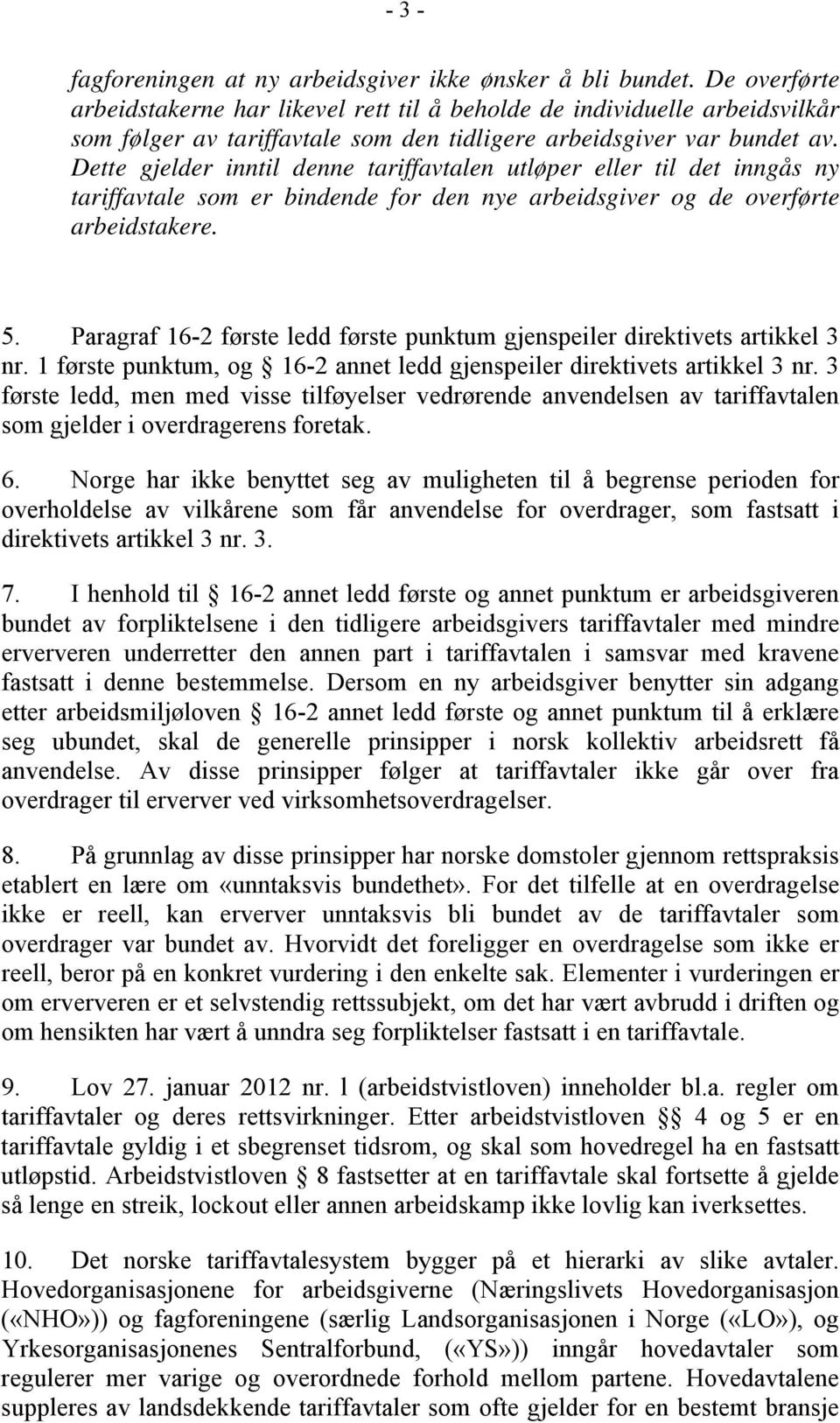 Dette gjelder inntil denne tariffavtalen utløper eller til det inngås ny tariffavtale som er bindende for den nye arbeidsgiver og de overførte arbeidstakere. 5.