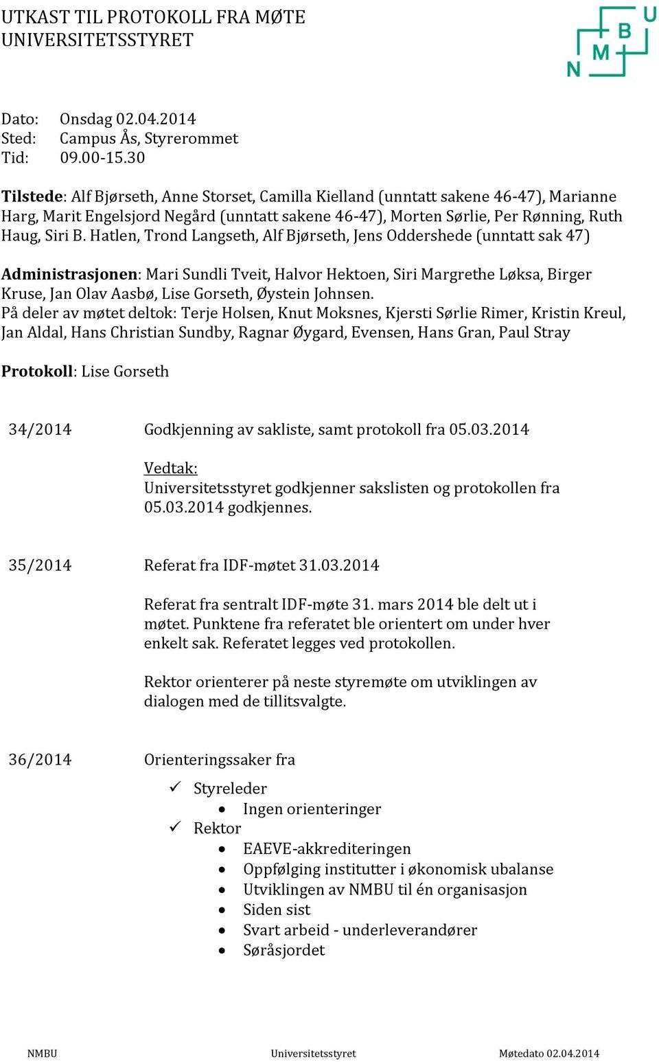 Hatlen, Trond Langseth, Alf Bjørseth, Jens Oddershede (unntatt sak 47) Administrasjonen: Mari Sundli Tveit, Halvor Hektoen, Siri Margrethe Løksa, Birger Kruse, Jan Olav Aasbø, Lise Gorseth, Øystein