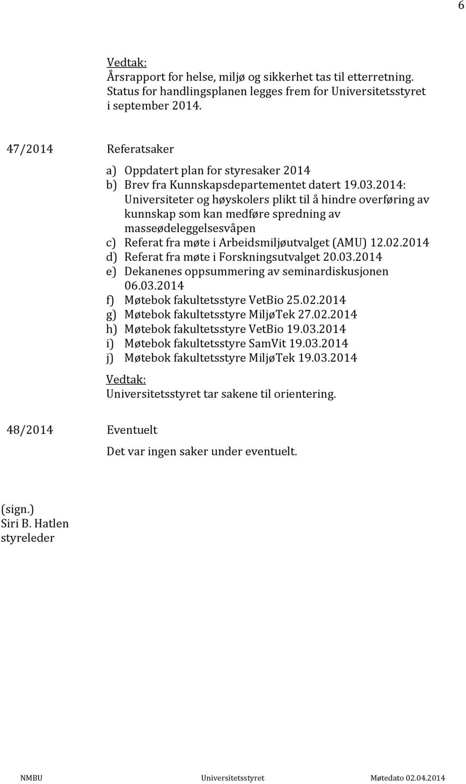 2014: Universiteter og høyskolers plikt til å hindre overføring av kunnskap som kan medføre spredning av masseødeleggelsesvåpen c) Referat fra møte i Arbeidsmiljøutvalget (AMU) 12.02.