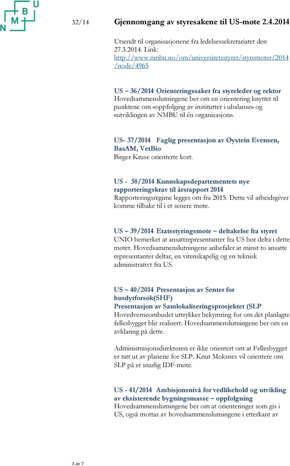 institutter i ubalanse» og «utviklingen av NMBU til én organisasjon». US- 37/2014 Faglig presentasjon av Øystein Evensen, BasAM, VetBio Birger Kruse orienterte kort.