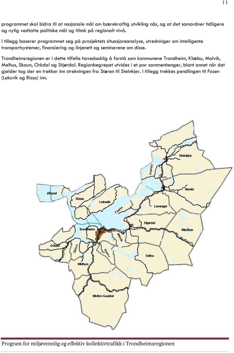 Trondheimsregionen er i dette tilfelle hovedsaklig å forstå som kommunene Trondheim, Klæbu, Malvik, Melhus, Skaun, Orkdal og Stjørdal.