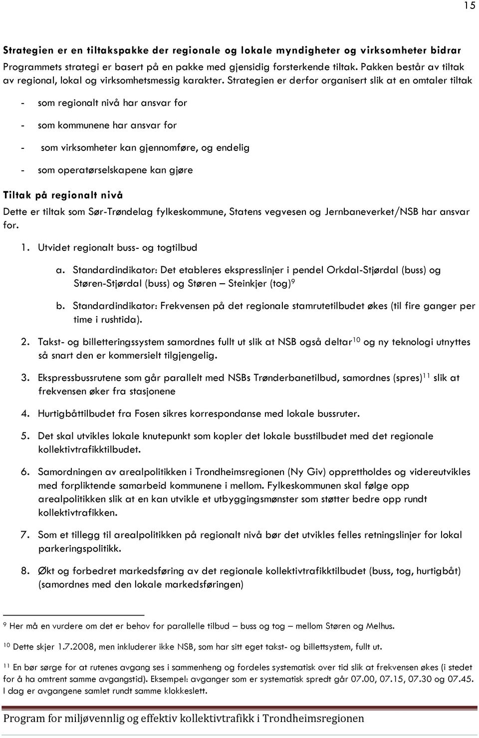 Strategien er derfor organisert slik at en omtaler tiltak - som regionalt nivå har ansvar for - som kommunene har ansvar for - som virksomheter kan gjennomføre, og endelig - som operatørselskapene