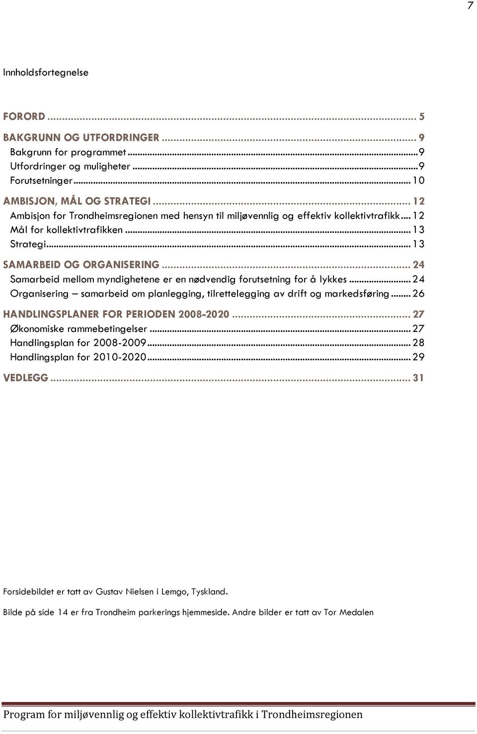 .. 24 Samarbeid mellom myndighetene er en nødvendig forutsetning for å lykkes... 24 Organisering samarbeid om planlegging, tilrettelegging av drift og markedsføring.