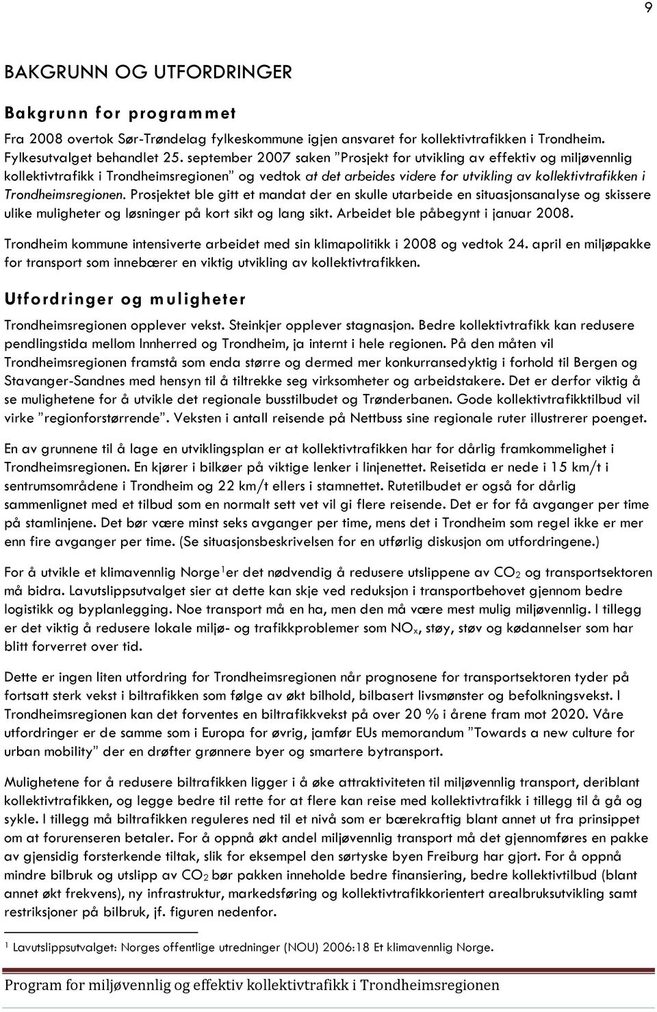 Prosjektet ble gitt et mandat der en skulle utarbeide en situasjonsanalyse og skissere ulike muligheter og løsninger på kort sikt og lang sikt. Arbeidet ble påbegynt i januar 2008.