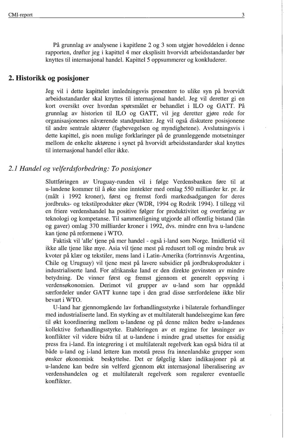 Historikk og posisjoner Jeg vil i dette kapittelet innledningsvis presentere to ulike syn på hvorvidt arbeidsstandarder skal knyttes til internasjonal handel.