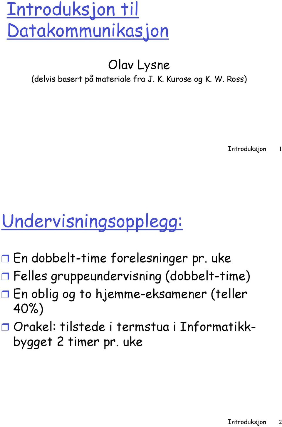 En dobbelt-time forelesninger pr. uke! Felles gruppeundervisning (dobbelt-time)!