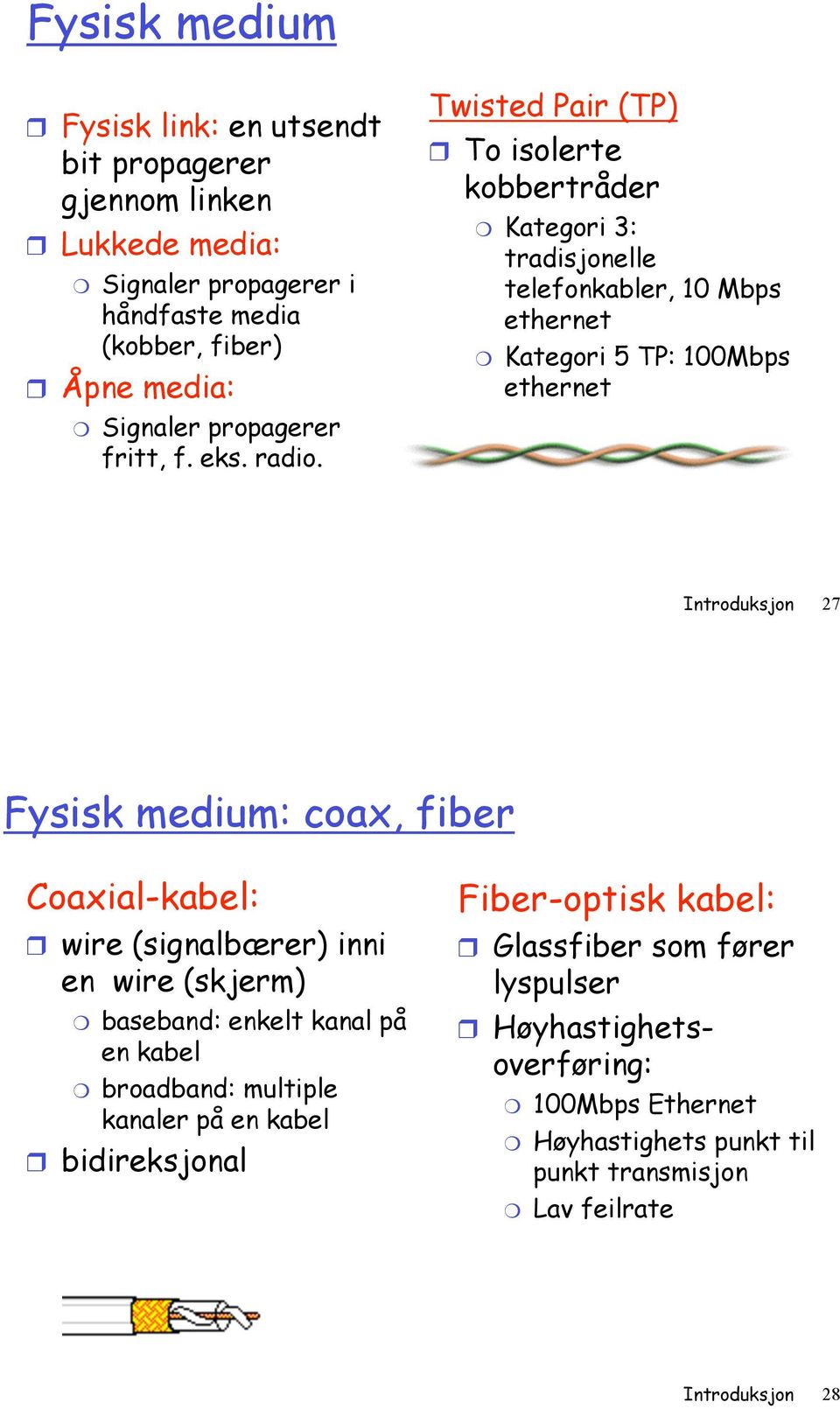 To isolerte kobbertråder " Kategori 3: tradisjonelle telefonkabler, 10 Mbps ethernet " Kategori 5 TP: 100Mbps ethernet Introduksjon 27 Fysisk medium: coax, fiber