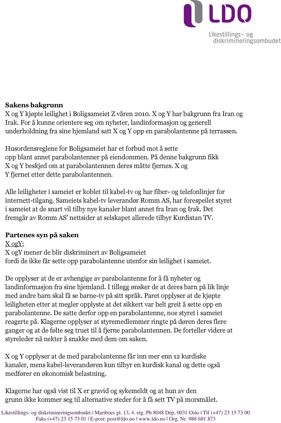 Husordensreglene for Boligsameiet har et forbud mot å sette opp blant annet parabolantenner på eiendommen. På denne bakgrunn fikk X og Y beskjed om at parabolantennen deres måtte fjernes.