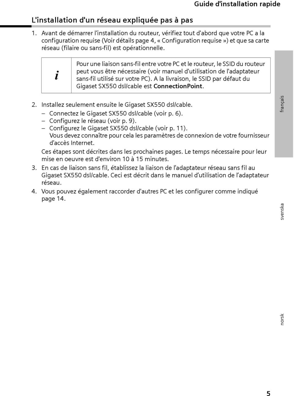 est opérationnelle. i Pour une liaison sans-fil entre votre PC et le routeur, le SSID du routeur peut vous être nécessaire (voir manuel d'utilisation de l'adaptateur sans-fil utilisé sur votre PC).