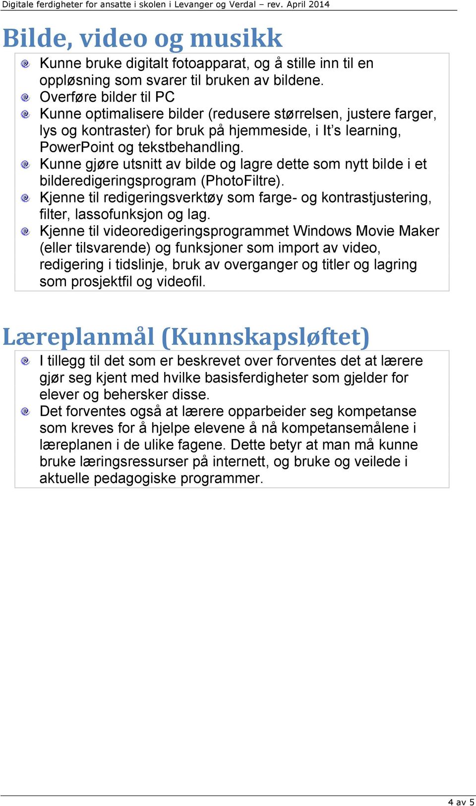 Kunne gjøre utsnitt av bilde og lagre dette som nytt bilde i et bilderedigeringsprogram (PhotoFiltre). Kjenne til redigeringsverktøy som farge- og kontrastjustering, filter, lassofunksjon og lag.