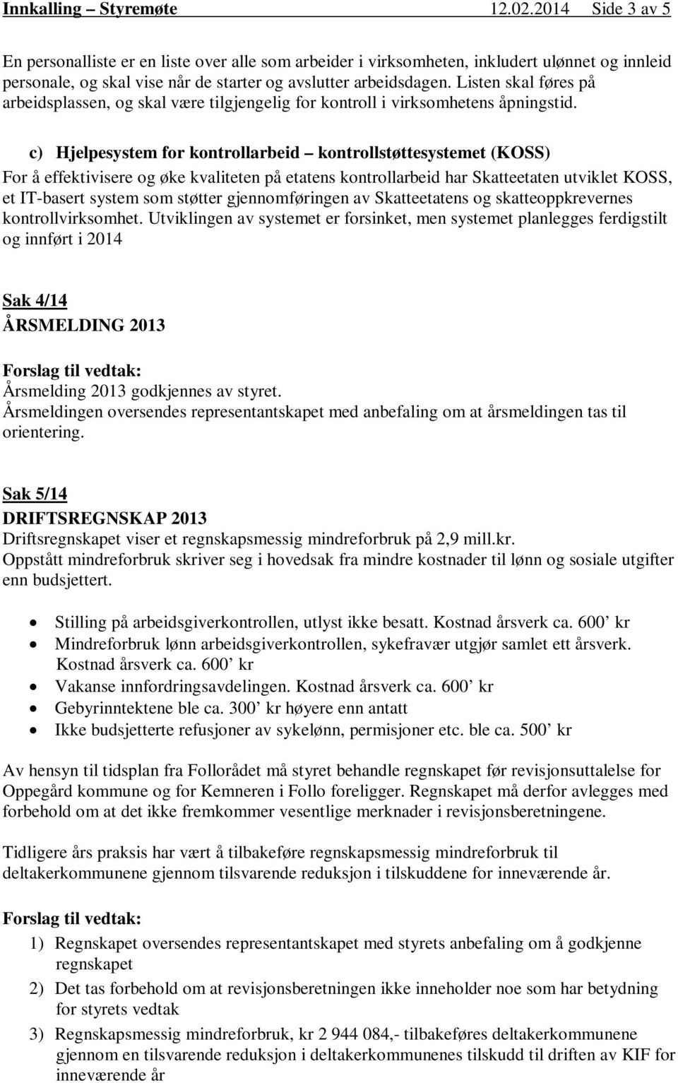 Listen skal føres på arbeidsplassen, og skal være tilgjengelig for kontroll i virksomhetens åpningstid.