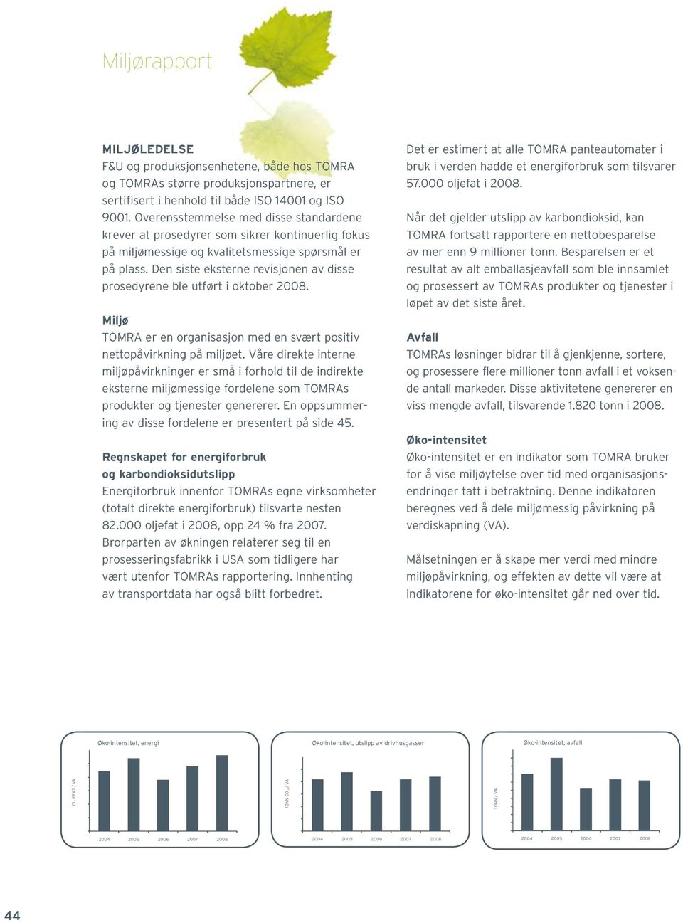 Den siste eksterne revisjonen av disse prosedyrene ble utført i oktober 2008. Miljø TOMRA er en organisasjon med en svært positiv nettopåvirkning på miljøet.