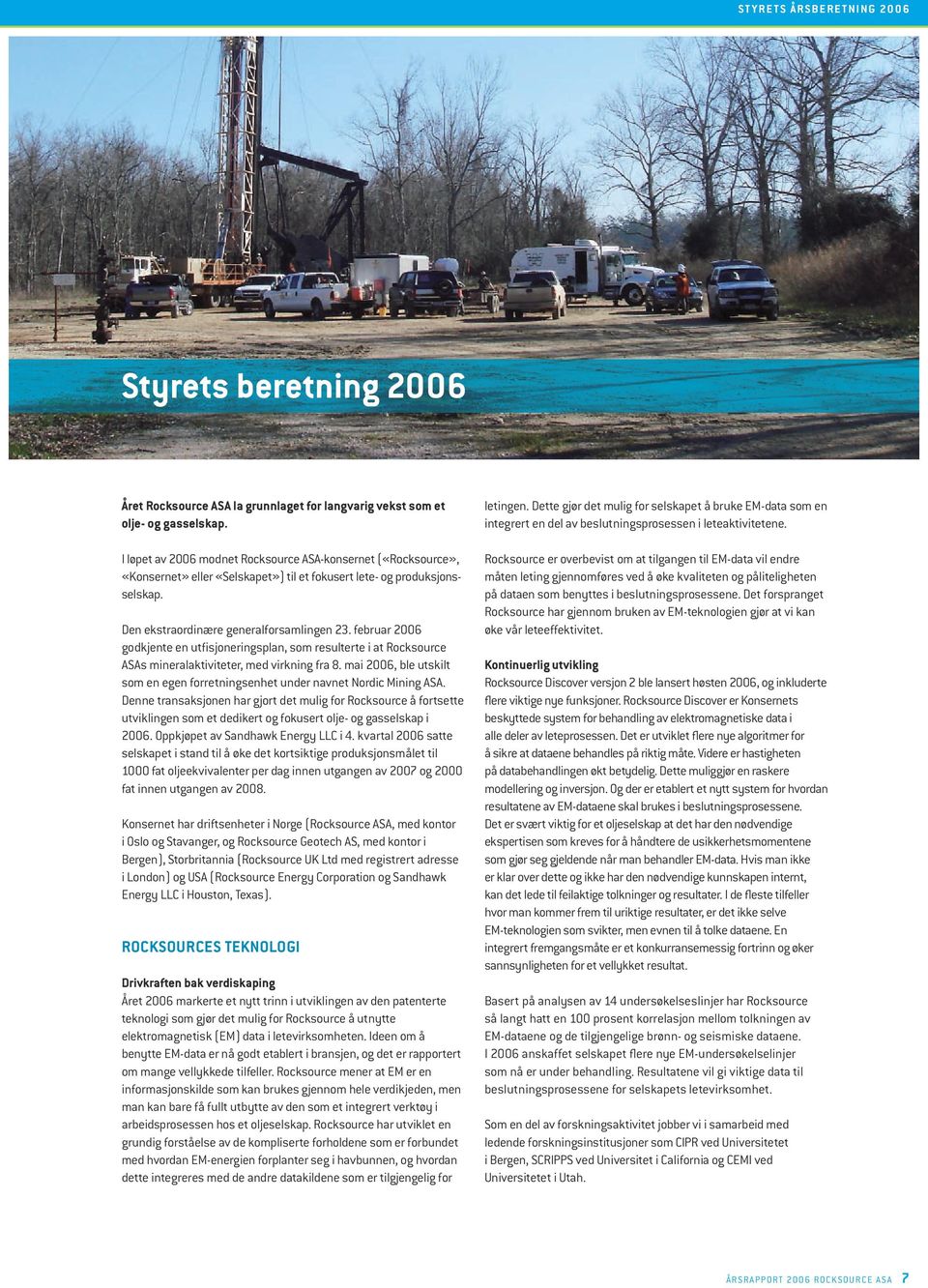 februar 2006 godkjente en utfisjoneringsplan, som resulterte i at Rocksource ASAs mineralaktiviteter, med virkning fra 8.