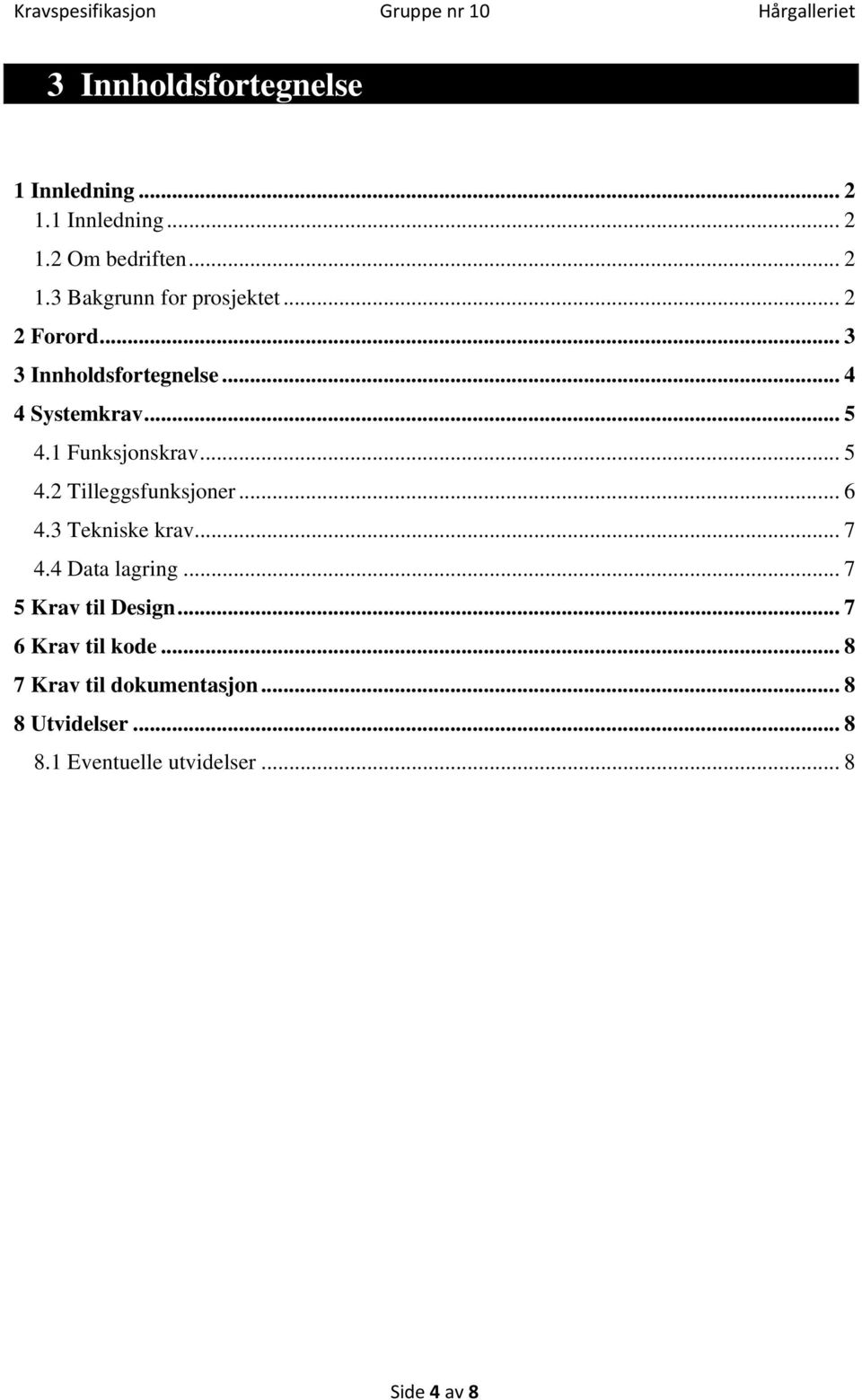 .. 6 4.3 Tekniske krav... 7 4.4 Data lagring... 7 5 Krav til Design... 7 6 Krav til kode.