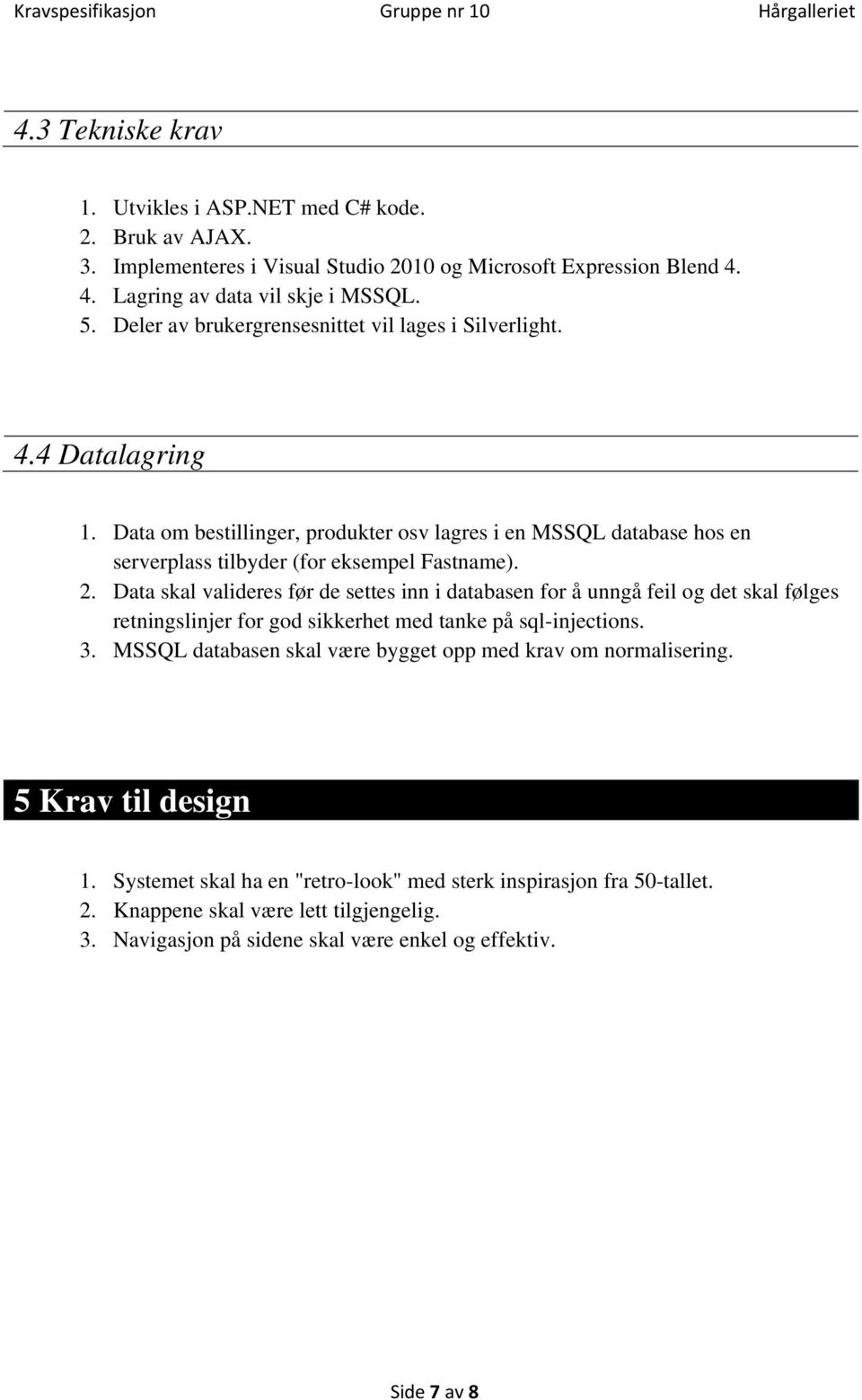 Data skal valideres før de settes inn i databasen for å unngå feil og det skal følges retningslinjer for god sikkerhet med tanke på sql-injections. 3.