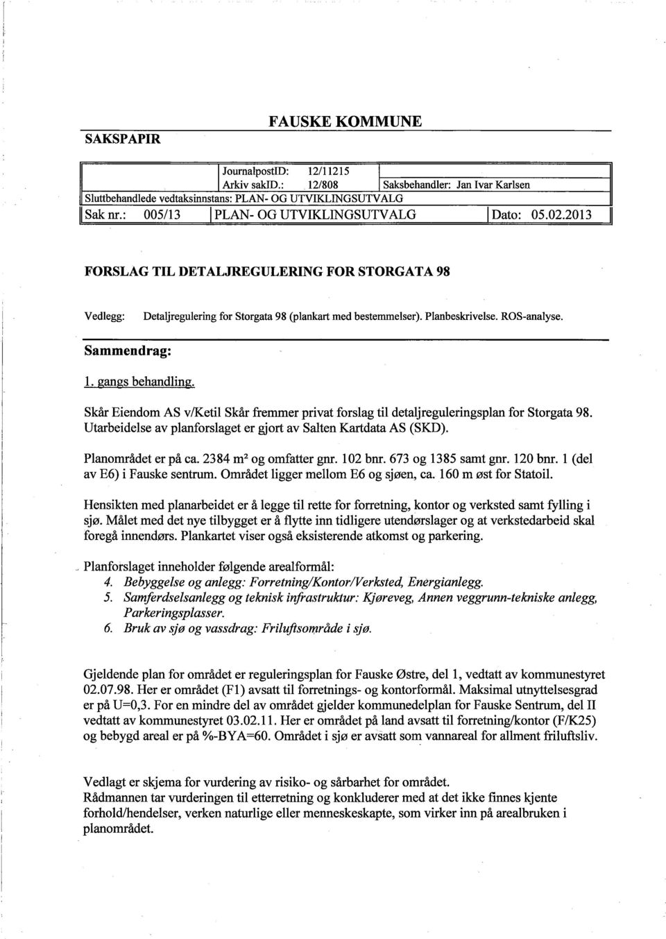 Sammendrag: 1. gangs behandling. Skår Eiendom AS viketil Skår fremmer privat forslag til detalj reguleringsplan for Storgata 98. Utarbeidelse av planforslaget er gjort av Salten Kartdata AS (SKD).