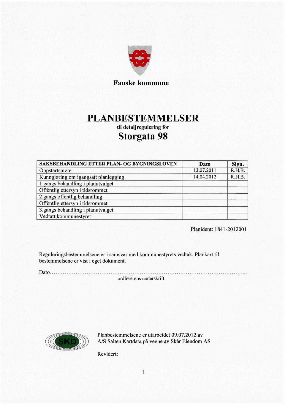 gangs behandling i planutvalget Vedtatt kommunestyret Planident: 1841-2012001 Reguleringsbestemmelsene er i samsvar med kommunestyrets vedtak.