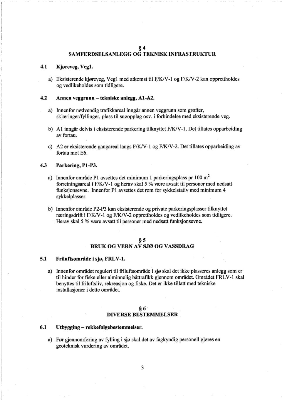 b) A 1 inngår delvis i eksisterende parkering tilknytet F IK -1. Det tilates opparbeiding av fortau. c) A2 er eksisterende gangareal langs FIK-l og FIK-2. Det tilates opparbeiding av fortau mot E6. 4.