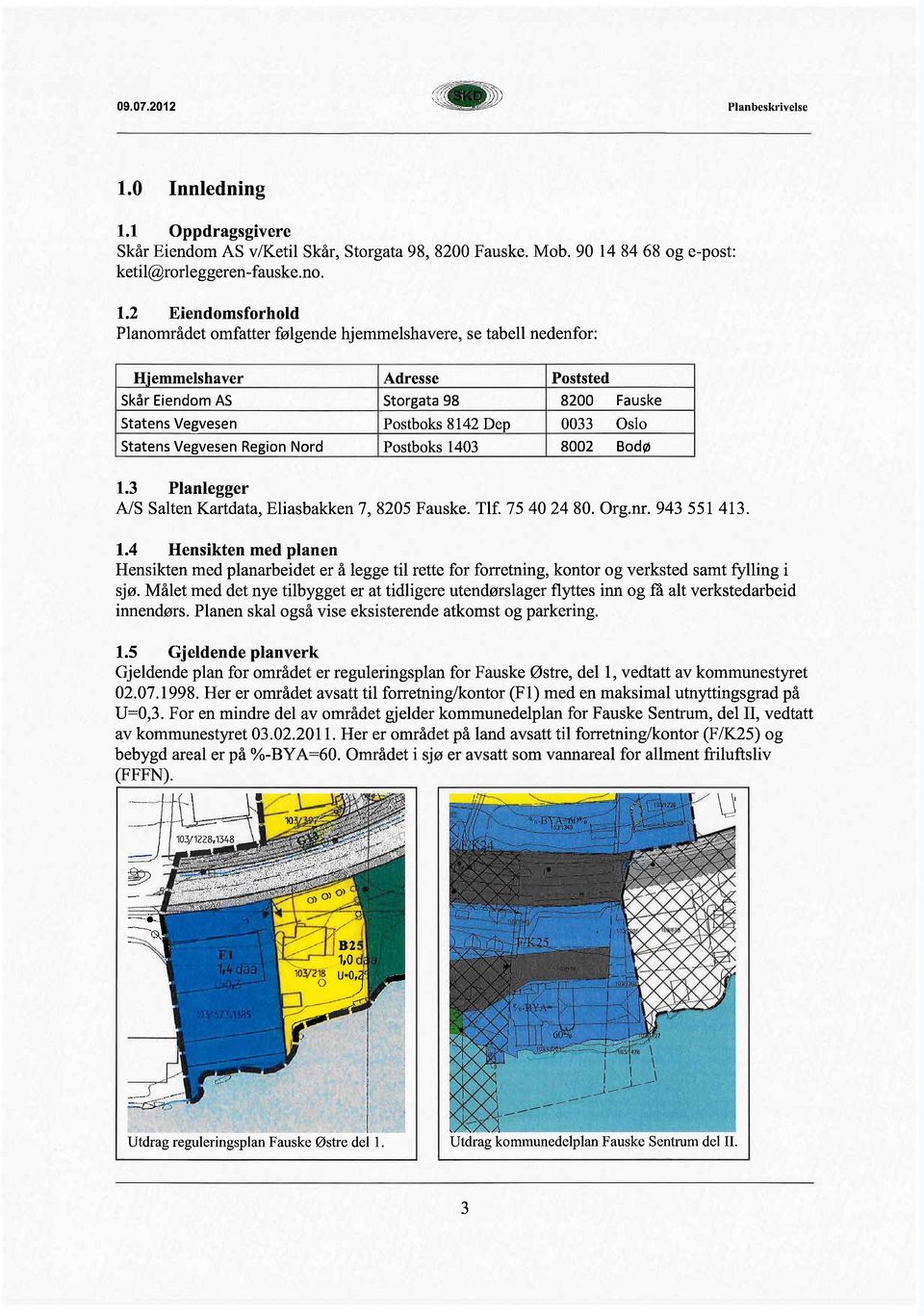 Oslo Statens Vegvesen Region Nord Postboks 1403 8002 Bodø 1.3 Planlegger AlS Salten Kartdata, Eliasbakken 7,8205 Fauske. Tlf. 75 40 24 80. arg. nr. 943 551 413. 1.4 Hensikten med planen Hensikten med planarbeidet er å legge til rette for forretning, kontor og verksted samt fyllng i sjø.