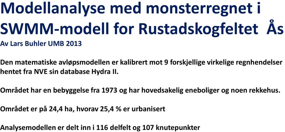 database Hydra II. Området har en bebyggelse fra 1973 og har hovedsakelig eneboliger og noen rekkehus.