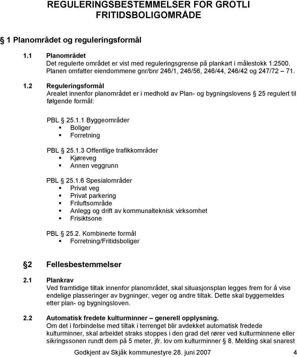 2 Reguleringsformål Arealet innenfor planområdet er i medhold av Plan- og bygningslovens 25 regulert til følgende formål: PBL 25.1.1 Byggeområder Boliger Forretning PBL 25.1.3 Offentlige trafikkområder Kjøreveg Annen veggrunn PBL 25.