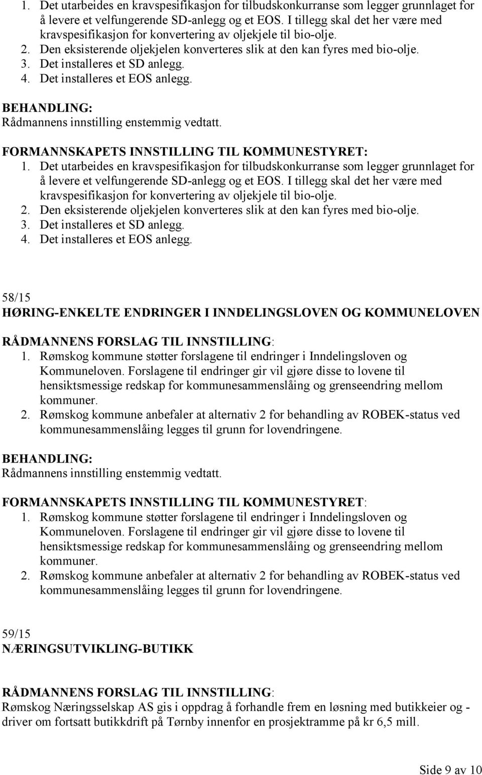 Det installeres et SD anlegg. 4. Det installeres et EOS anlegg. Rådmannens innstilling enstemmig vedtatt.   Det installeres et SD anlegg. 4. Det installeres et EOS anlegg. 58/15 HØRING-ENKELTE ENDRINGER I INNDELINGSLOVEN OG KOMMUNELOVEN 1.