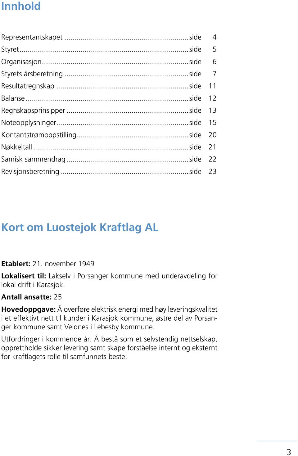 november 1949 Lokalisert til: Lakselv i Porsanger kommune med underavdeling for lokal drift i Karasjok.