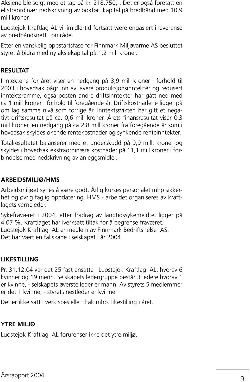 Etter en vanskelig oppstartsfase for Finnmark Miljøvarme AS besluttet styret å bidra med ny aksjekapital på 1,2 mill kroner.