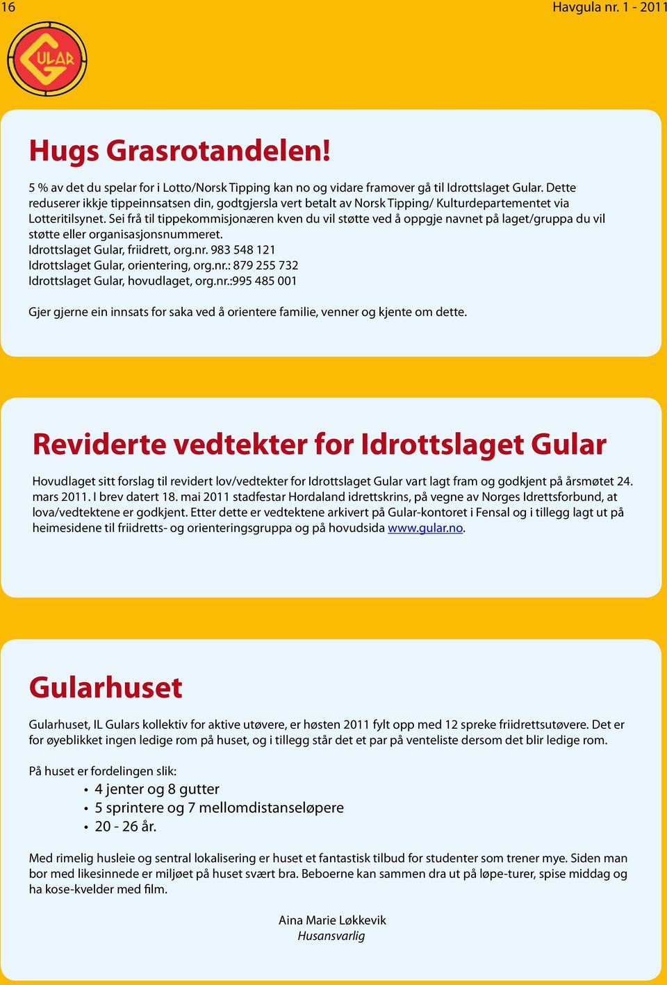 Sei frå til tippekommisjonæren kven du vil støtte ved å oppgje navnet på laget/gruppa du vil støtte eller organisasjonsnummeret. Idrottslaget Gular, friidrett, org.nr.