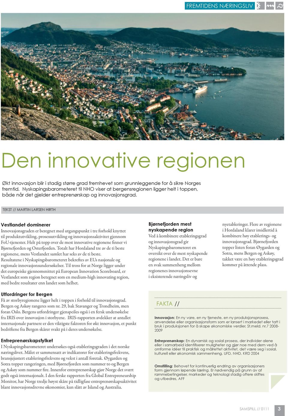 TEKST // Martin Larsen Hirth Vestlandet dominerer Innovasjonsgraden er beregnet med utgangspunkt i tre forhold knyttet til produktutvikling, prosessutvikling og innovasjonsaktivitet gjennom