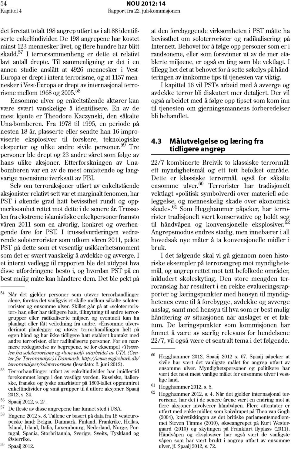 Til sammenligning er det i en annen studie anslått at 4926 mennesker i Vest- Europa er drept i intern terrorisme, og at 1157 mennesker i Vest-Europa er drept av internasjonal terrorisme mellom 1968