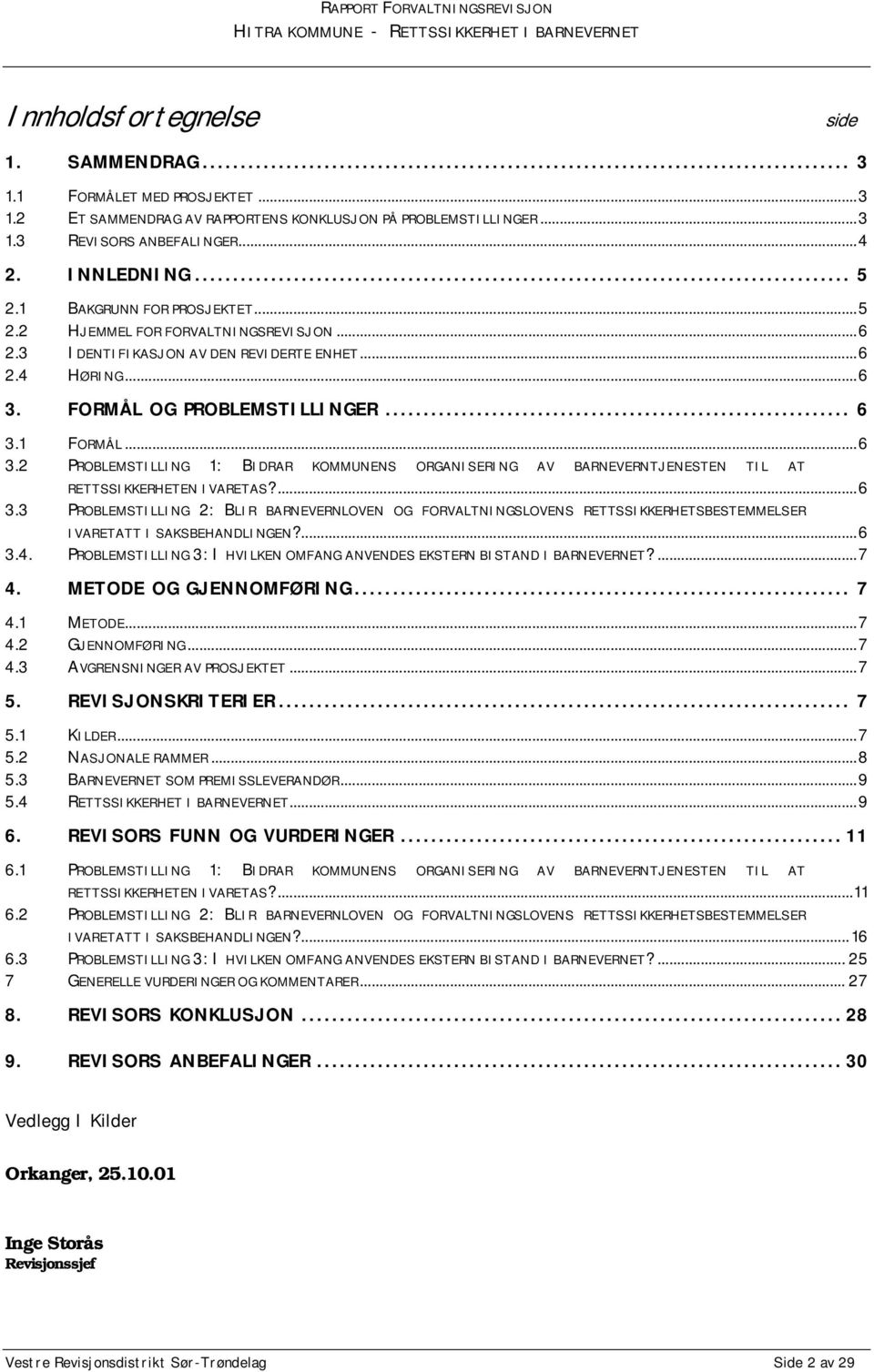 FORMÅL OG PROBLEMSTILLINGER... 6 3.1 FORMÅL...6 3.2 PROBLEMSTILLING 1: BIDRAR KOMMUNENS ORGANISERING AV BARNEVERNTJENESTEN TIL AT RETTSSIKKERHETEN IVARETAS?...6 3.3 PROBLEMSTILLING 2: BLIR BARNEVERNLOVEN OG FORVALTNINGSLOVENS RETTSSIKKERHETSBESTEMMELSER IVARETATT I SAKSBEHANDLINGEN?