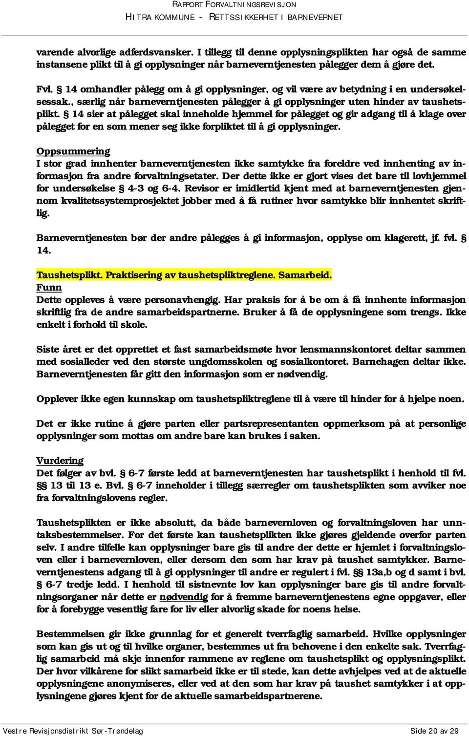 14 sier at pålegget skal inneholde hjemmel for pålegget og gir adgang til å klage over pålegget for en som mener seg ikke forpliktet til å gi opplysninger.