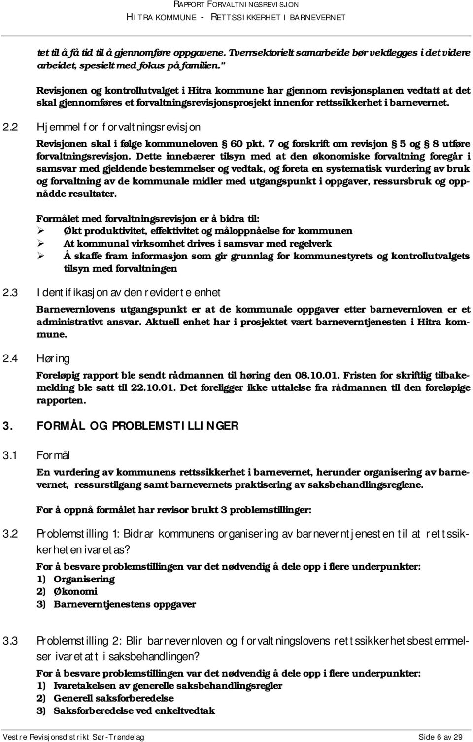 2 Hjemmel for forvaltningsrevisjon Revisjonen skal i følge kommuneloven 60 pkt. 7 og forskrift om revisjon 5 og 8 utføre forvaltningsrevisjon.