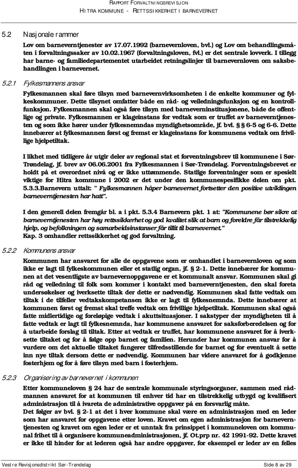 1 Fylkesmannens ansvar Fylkesmannen skal føre tilsyn med barnevernvirksomheten i de enkelte kommuner og fylkeskommuner.