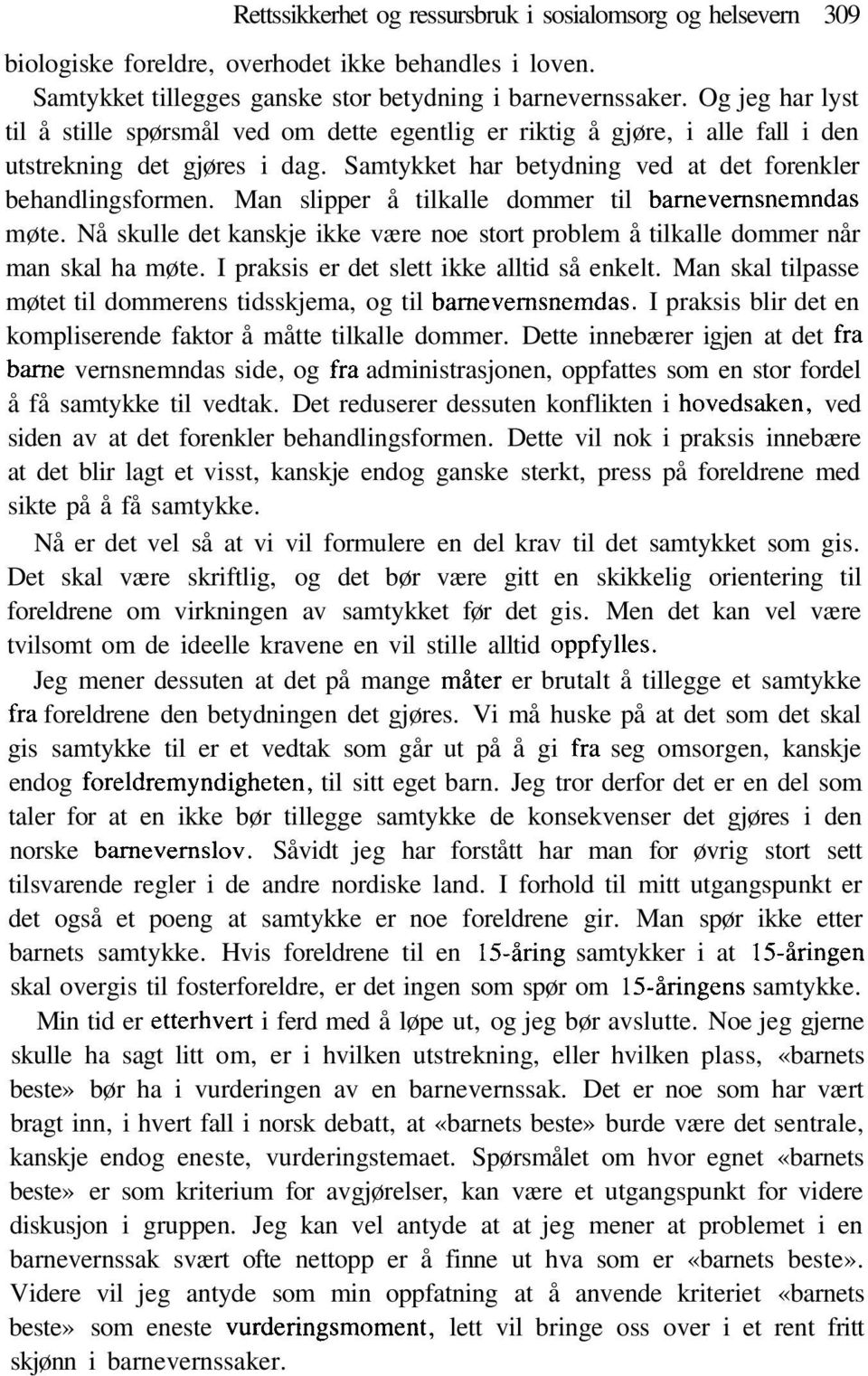 Man slipper å tilkalle dommer til barnevernsnemndas møte. Nå skulle det kanskje ikke være noe stort problem å tilkalle dommer når man skal ha møte. I praksis er det slett ikke alltid så enkelt.