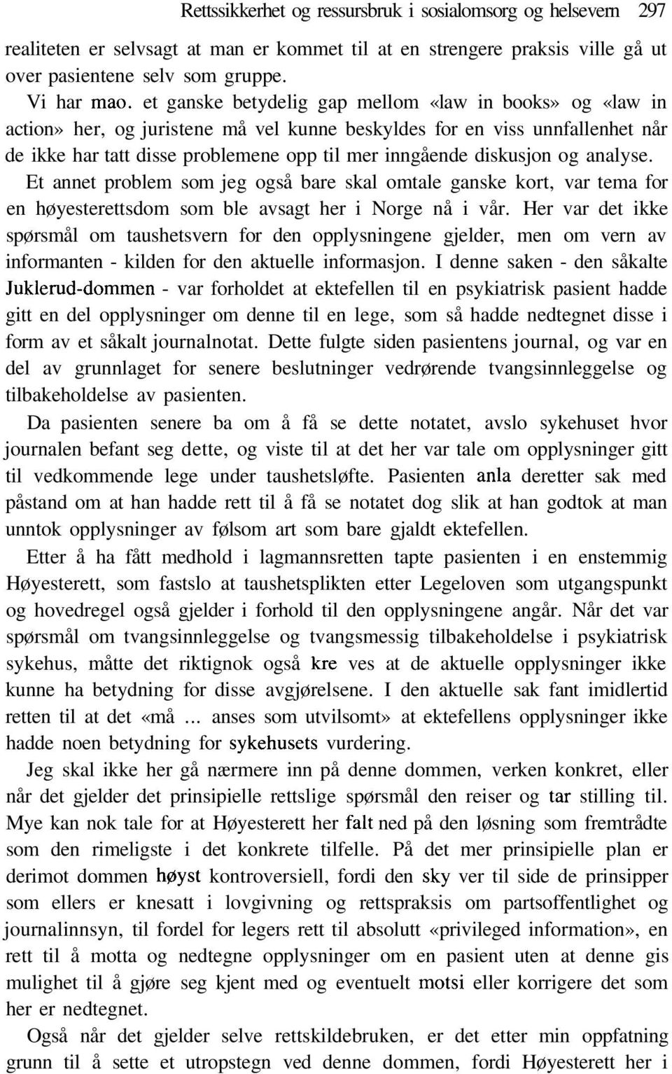 diskusjon og analyse. Et annet problem som jeg også bare skal omtale ganske kort, var tema for en høyesterettsdom som ble avsagt her i Norge nå i vår.