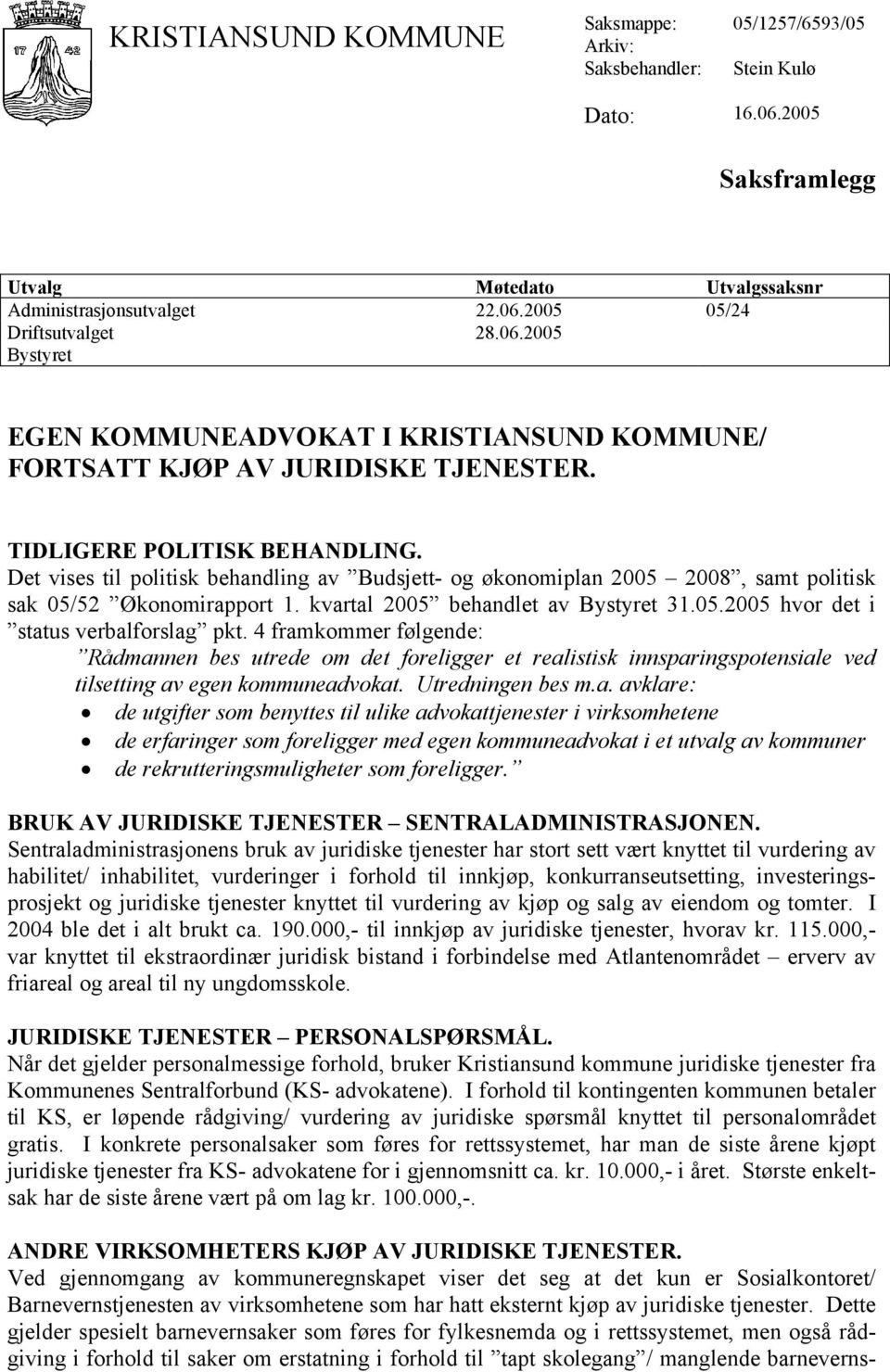 Det vises til politisk behandling av Budsjett- og økonomiplan 2005 2008, samt politisk sak 05/52 Økonomirapport 1. kvartal 2005 behandlet av Bystyret 31.05.2005 hvor det i status verbalforslag pkt.