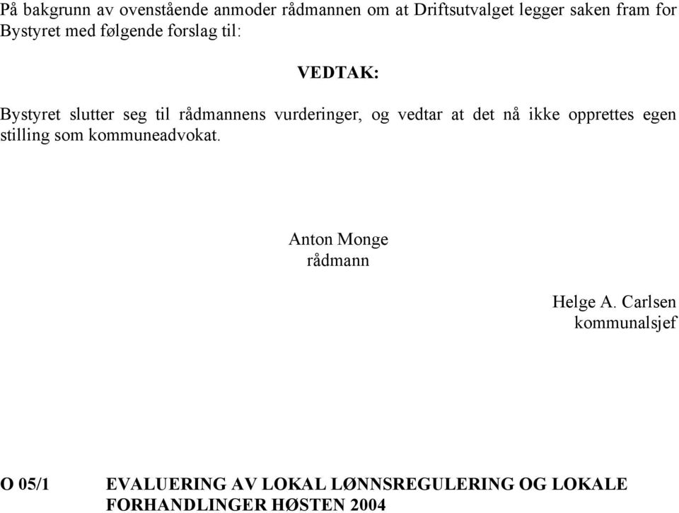 vedtar at det nå ikke opprettes egen stilling som kommuneadvokat. Anton Monge rådmann Helge A.
