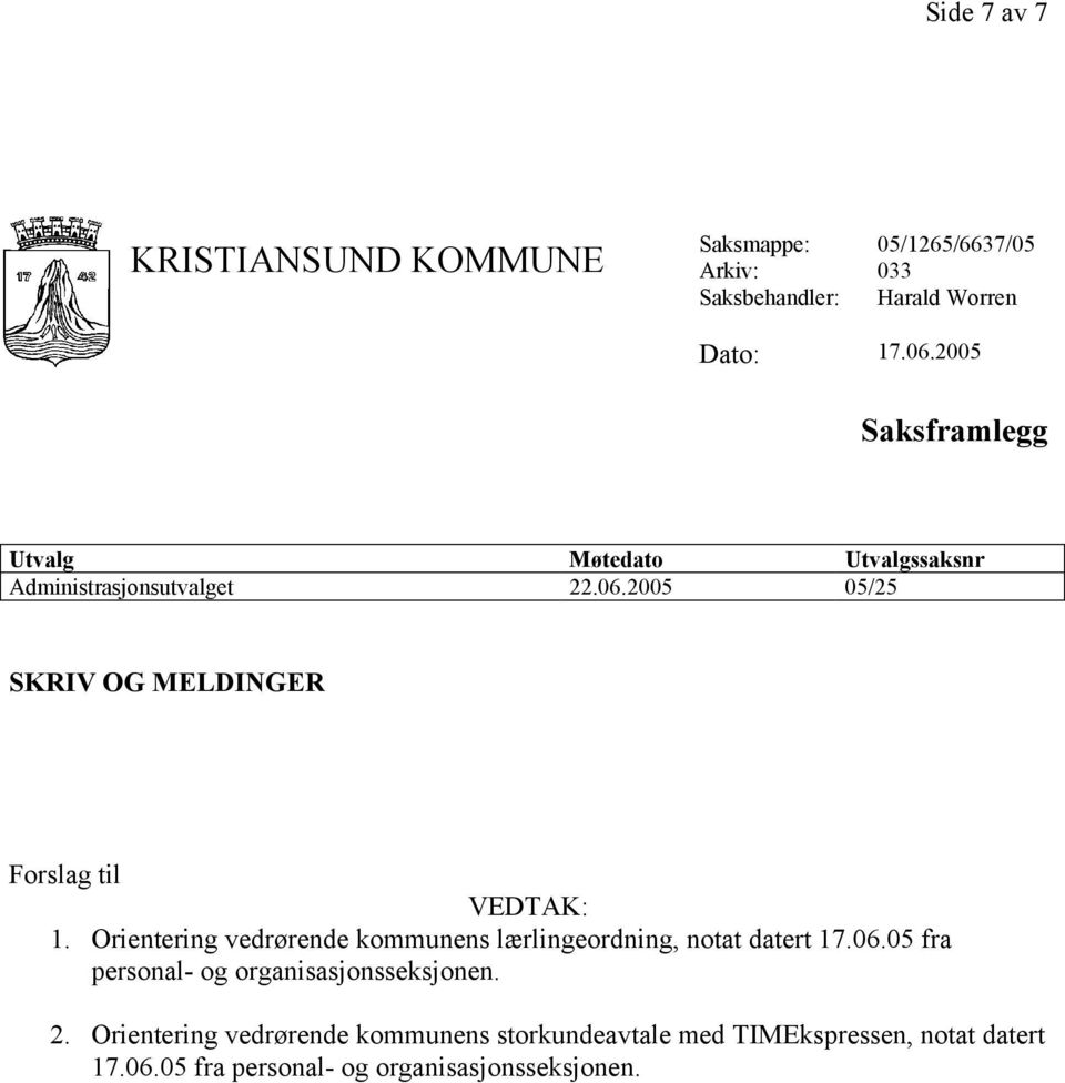 2005 05/25 SKRIV OG MELDINGER Forslag til VEDTAK: 1. Orientering vedrørende kommunens lærlingeordning, notat datert 17.06.