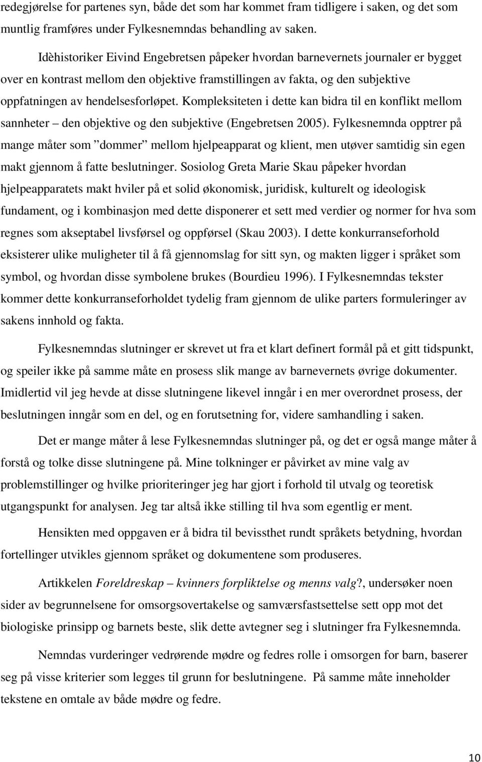 Kompleksiteten i dette kan bidra til en konflikt mellom sannheter den objektive og den subjektive (Engebretsen 2005).