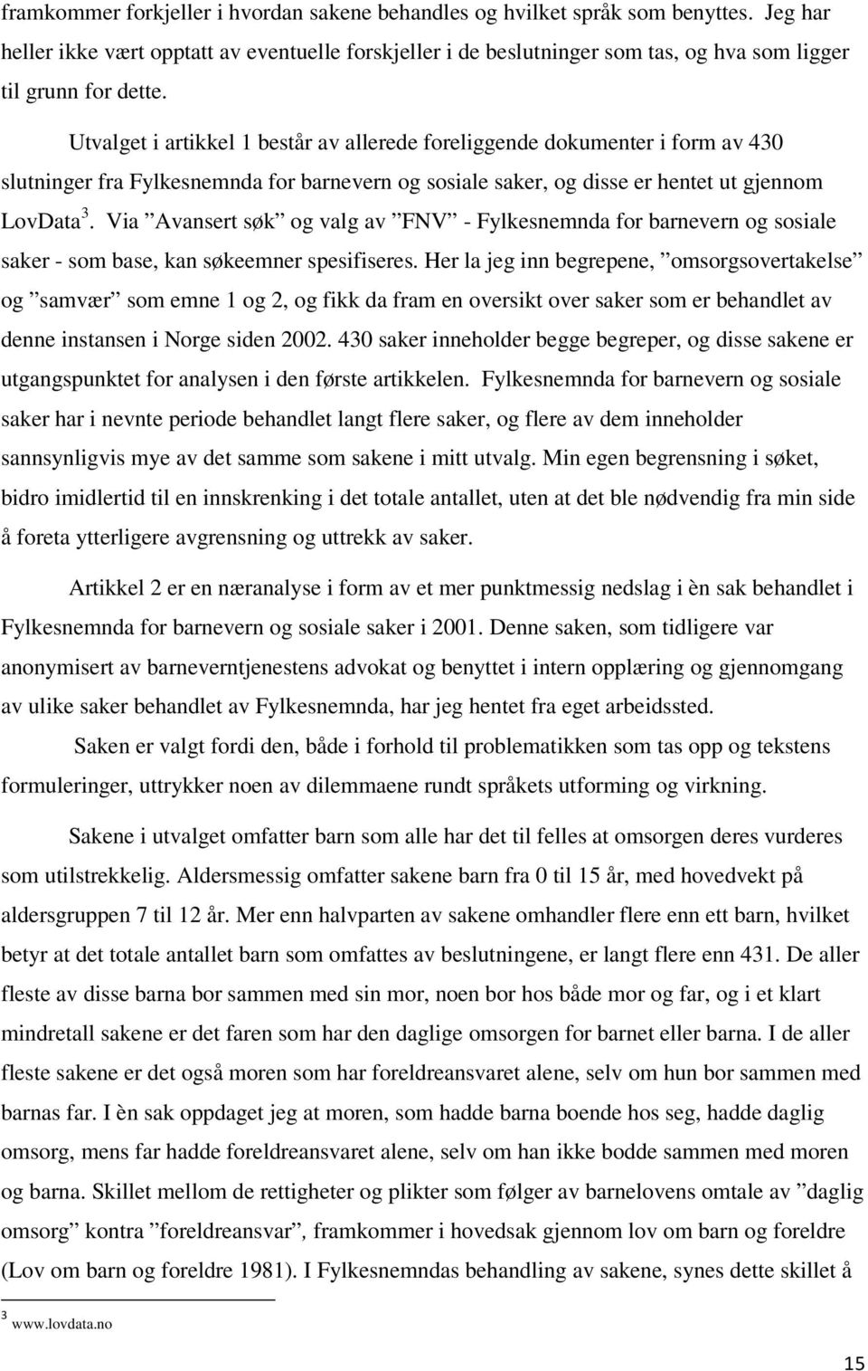 Utvalget i artikkel 1 består av allerede foreliggende dokumenter i form av 430 slutninger fra Fylkesnemnda for barnevern og sosiale saker, og disse er hentet ut gjennom LovData 3.