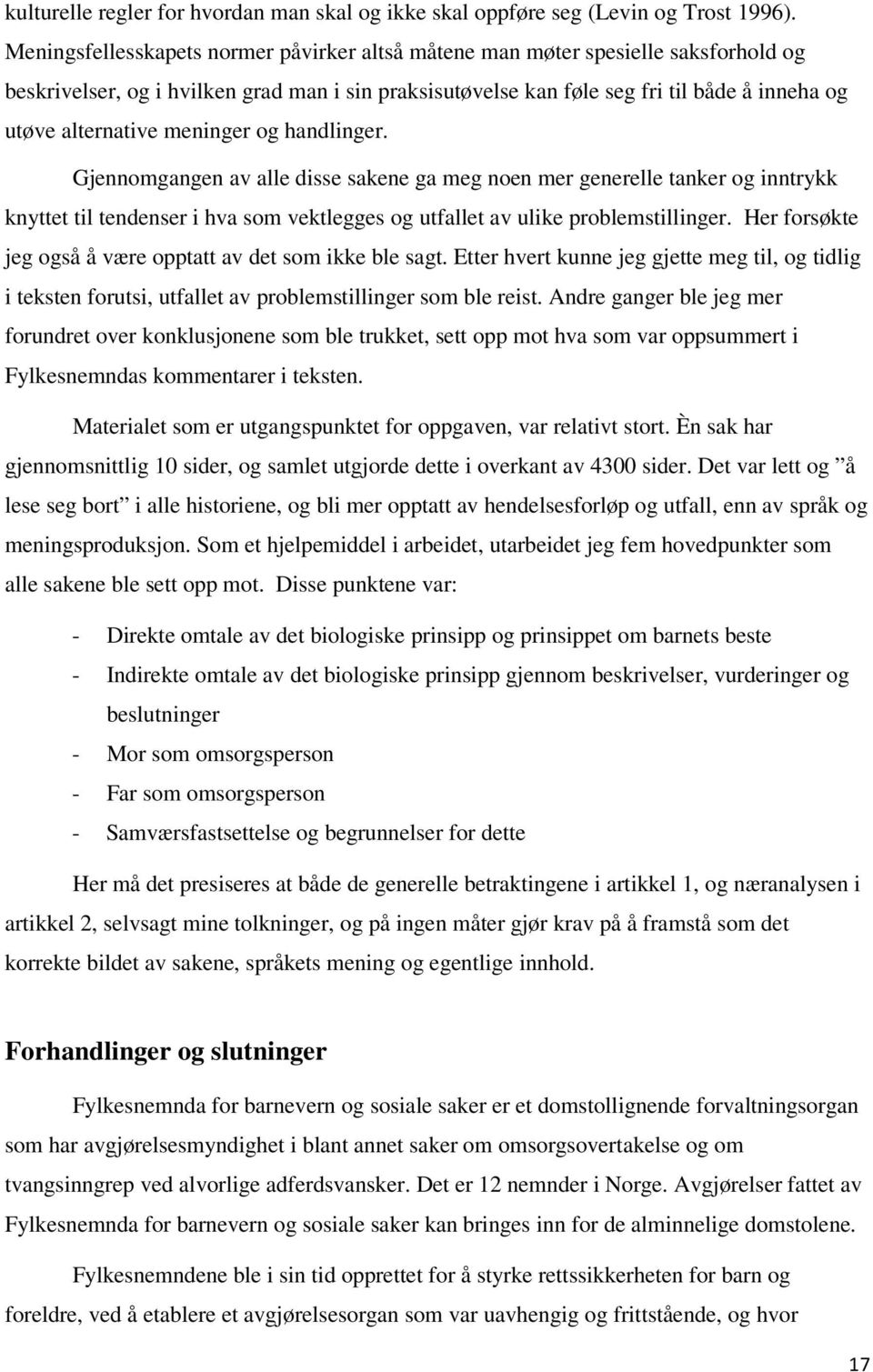 meninger og handlinger. Gjennomgangen av alle disse sakene ga meg noen mer generelle tanker og inntrykk knyttet til tendenser i hva som vektlegges og utfallet av ulike problemstillinger.